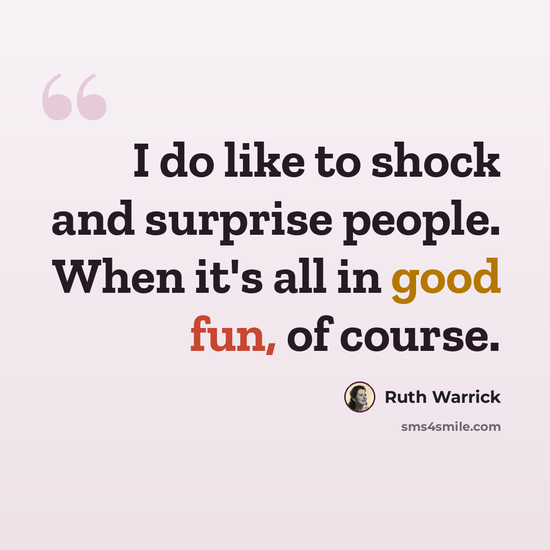 “I do like to shock and surprise people. When it's all in good fun, of course.” quote by Ruth Warrick