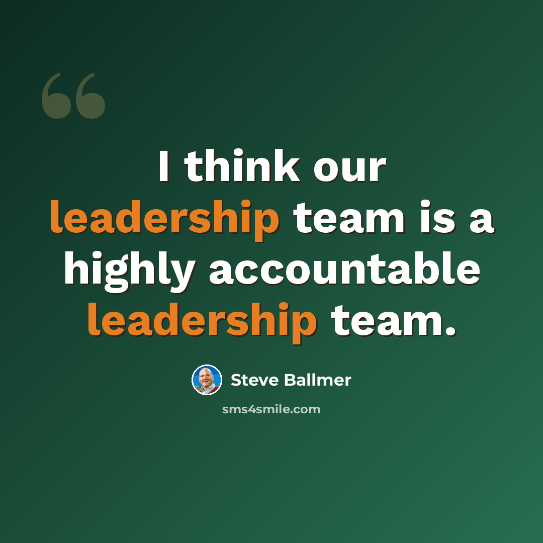 “I think our leadership team is a highly accountable leadership team.” quote by Steve Ballmer