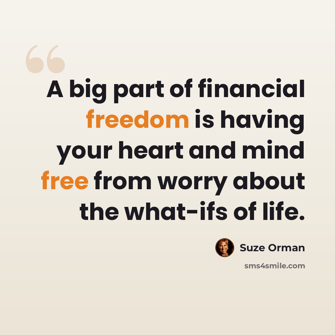 “A big part of financial freedom is having your heart and mind free from worry about the what-ifs of life.” quote by Suze Orman