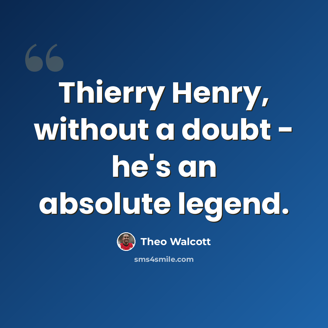 “Thierry Henry, without a doubt - he's an absolute legend.” quote by Theo Walcott
