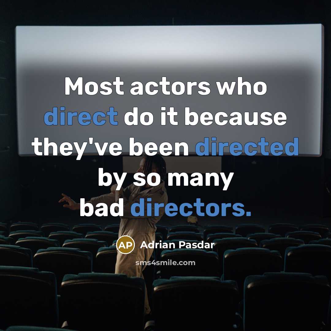 “Most actors who direct do it because they've been directed by so many bad directors.” quote by Adrian Pasdar