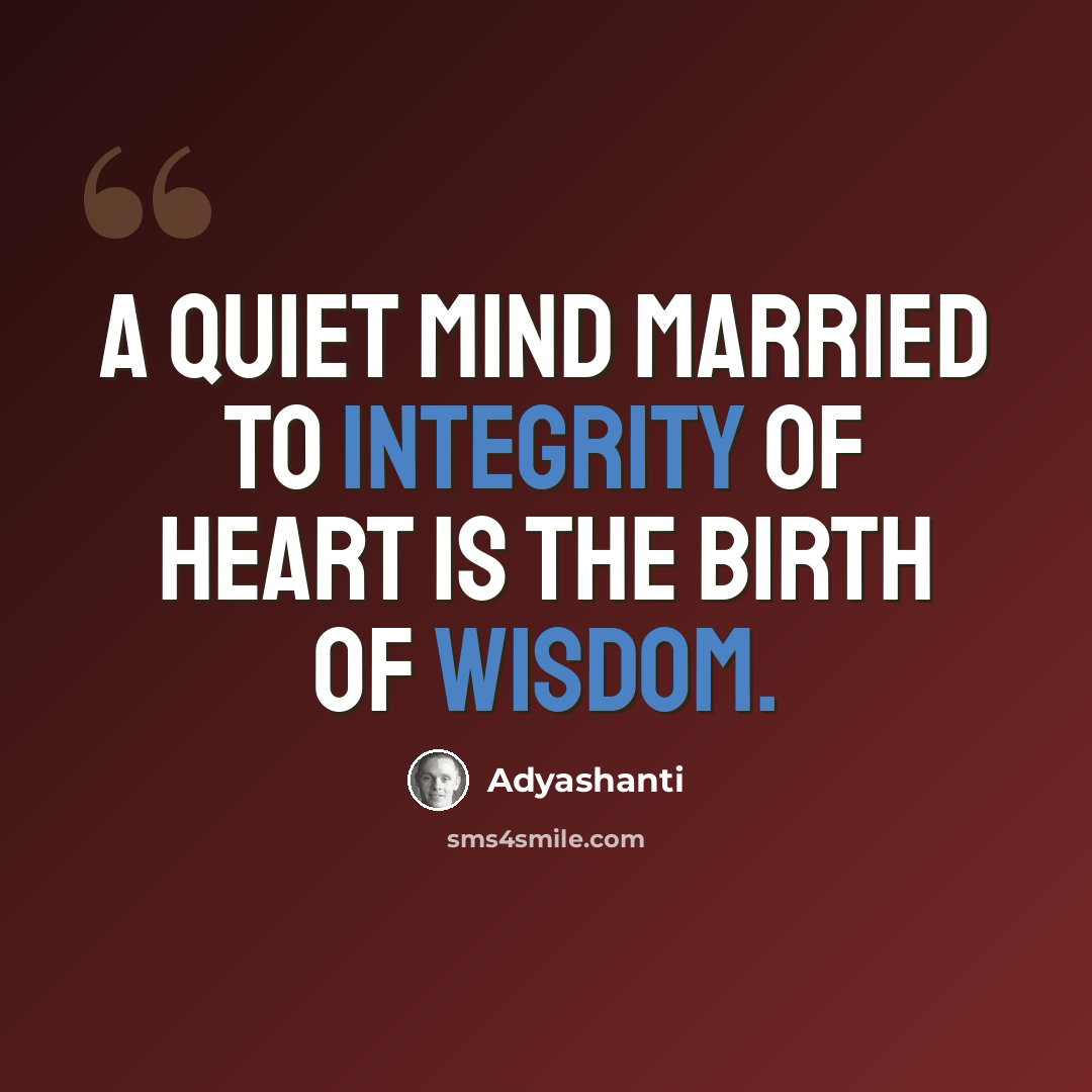 “A quiet mind married to integrity of heart is the birth of wisdom.” quote by Adyashanti