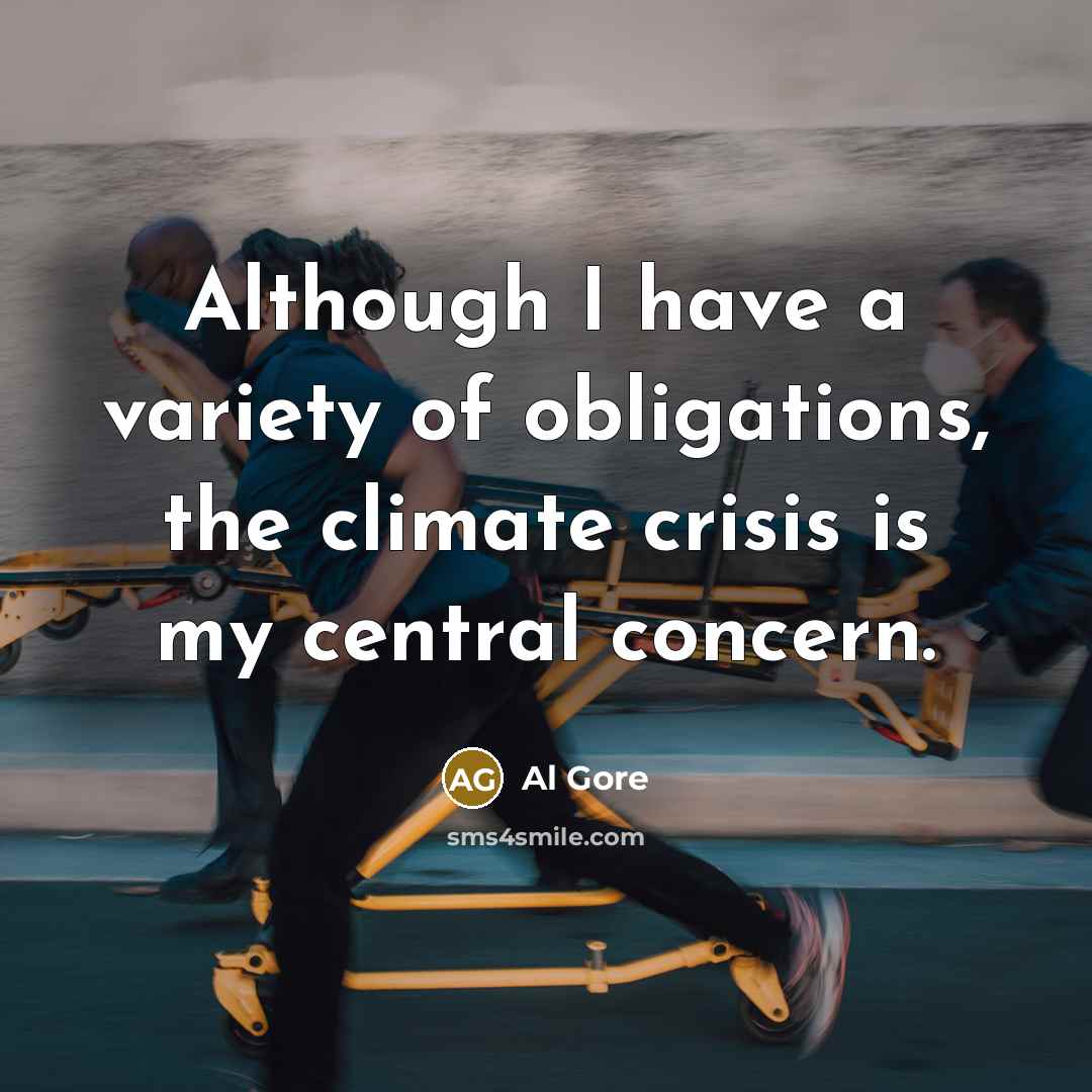 “Although I have a variety of obligations, the climate crisis is my central concern.” quote by Al Gore