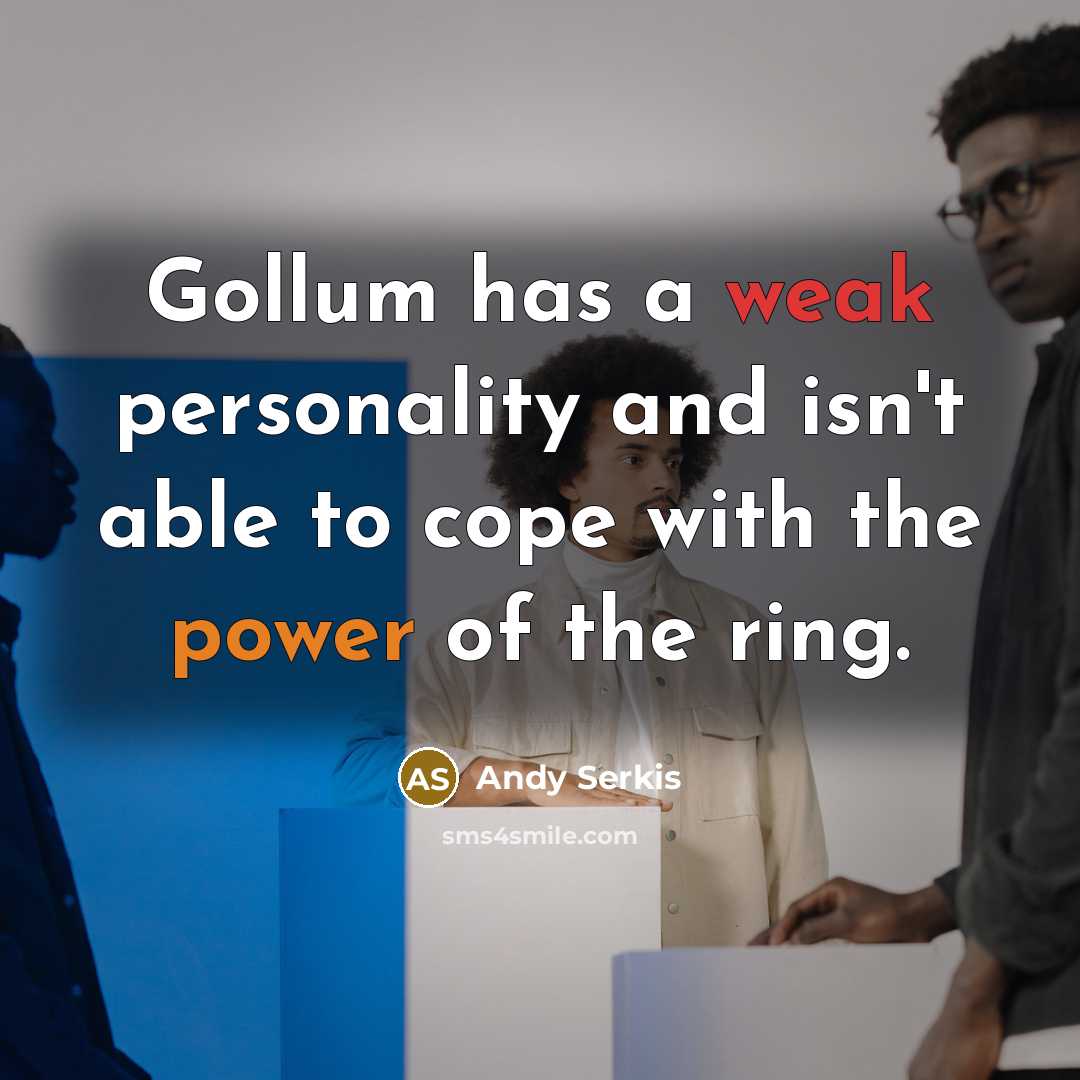 “Gollum has a weak personality and isn't able to cope with the power of the ring.” quote by Andy Serkis