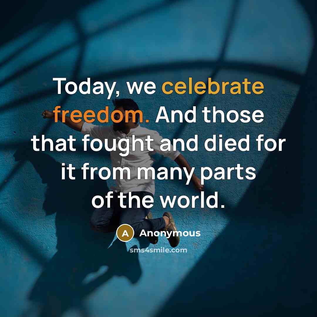 “Today, we celebrate freedom. And those that fought and died for it from many parts of the world.” quote by Anonymous
