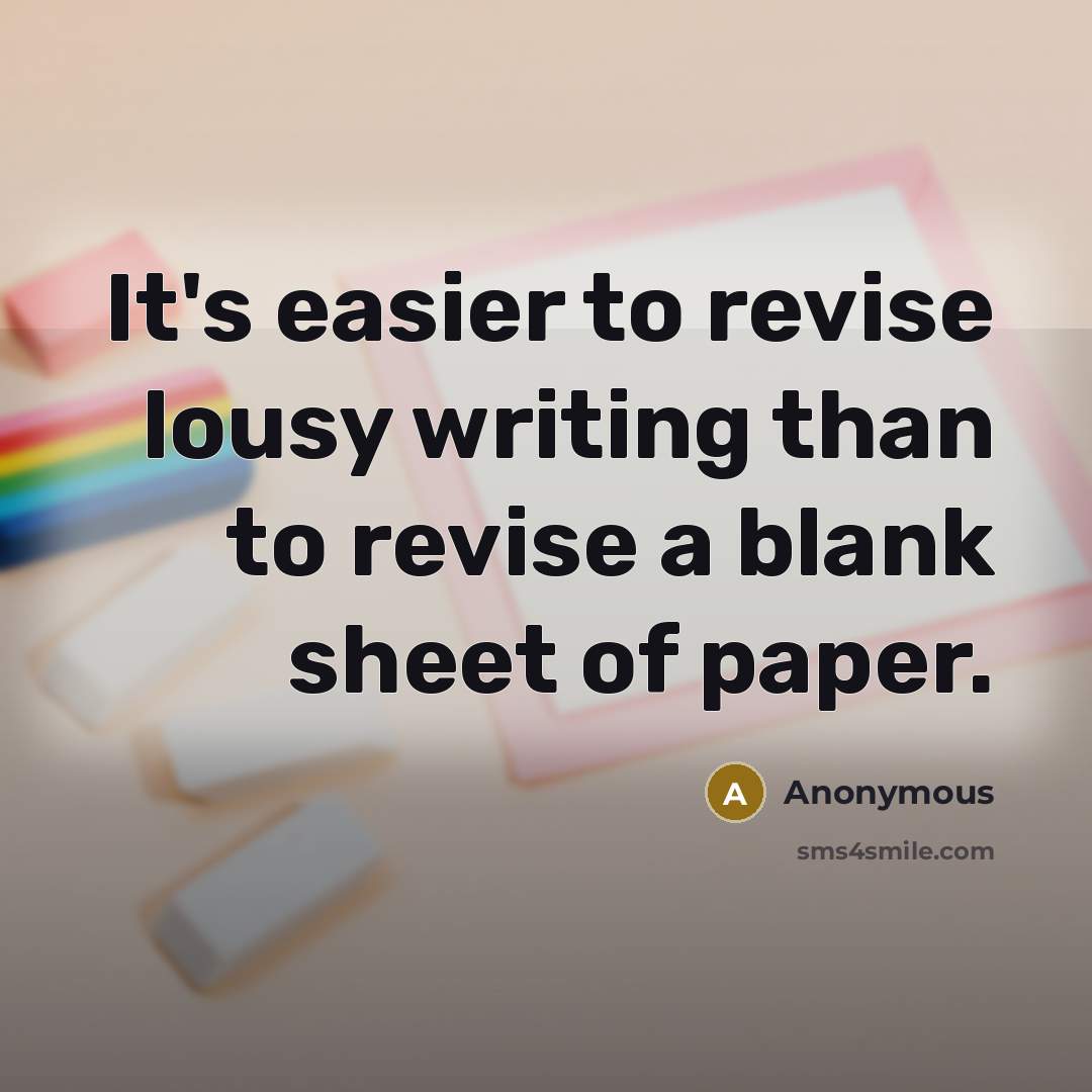 “It's easier to revise lousy writing than to revise a blank sheet of paper.” quote by Anonymous