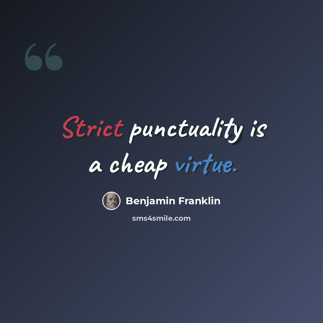 “Strict punctuality is a cheap virtue.” quote by Benjamin Franklin