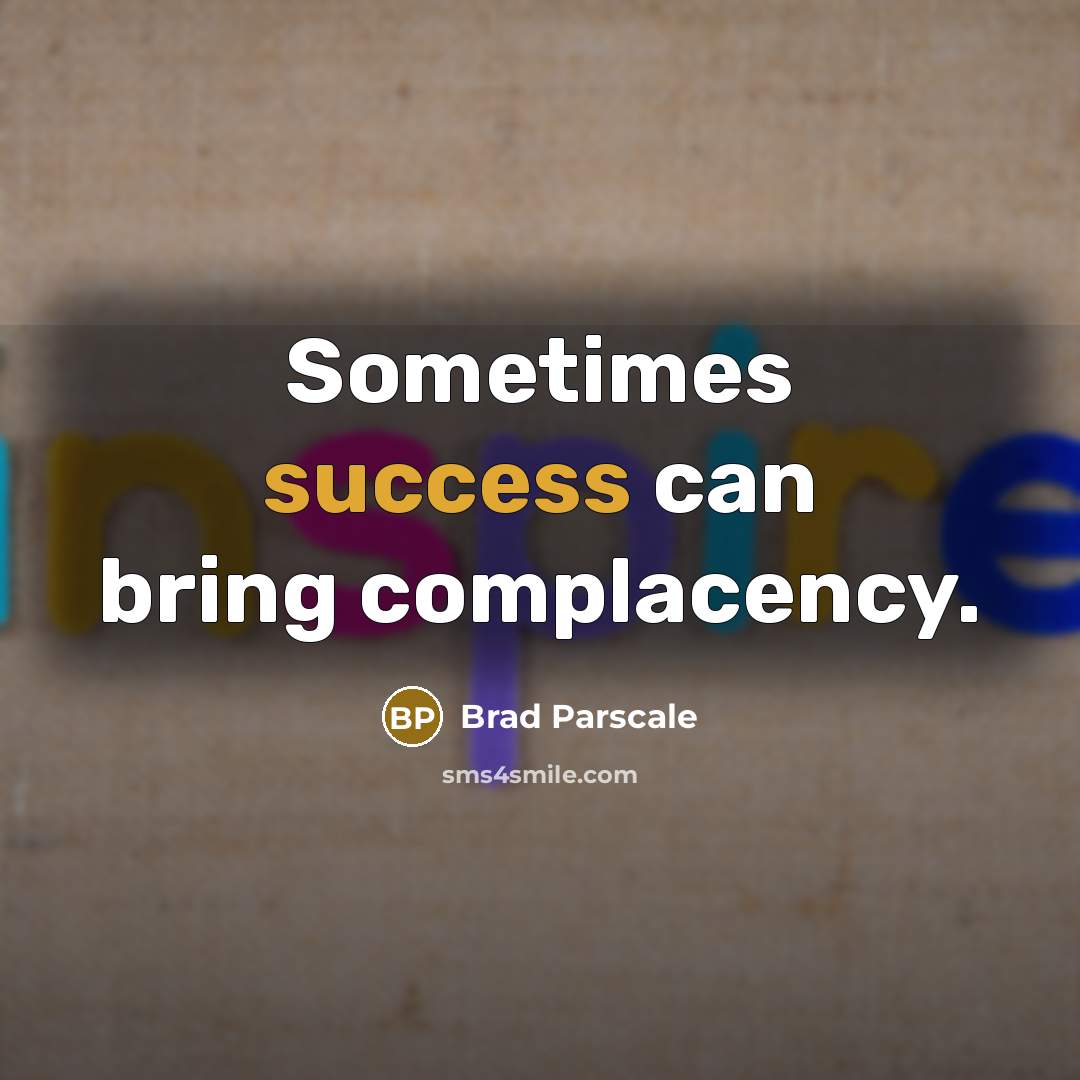 “Sometimes success can bring complacency.” quote by Brad Parscale