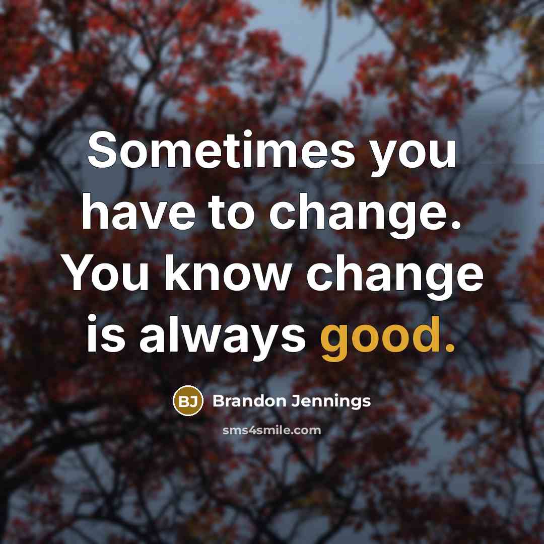 “Sometimes you have to change. You know change is always good.” quote by Brandon Jennings