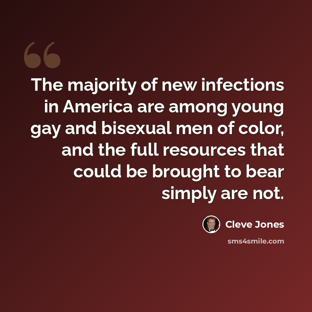“The majority of new infections in America are among young gay and bisexual men of color, and the full resources that could be brought to bear simply are not.” quote by Cleve Jones