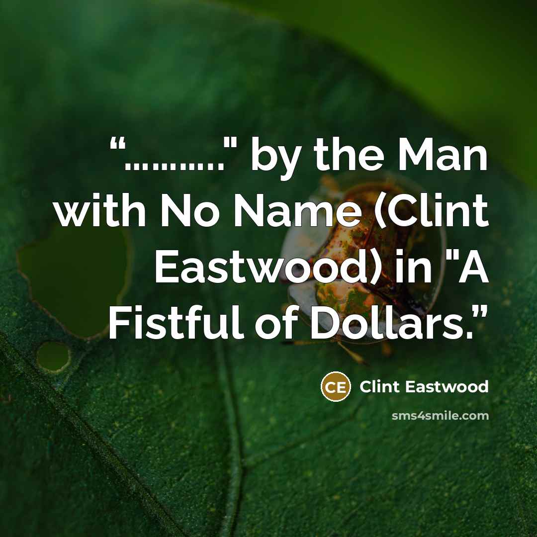 “……….." by the Man with No Name (Clint Eastwood) in "A Fistful of Dollars.” quote by Clint Eastwood