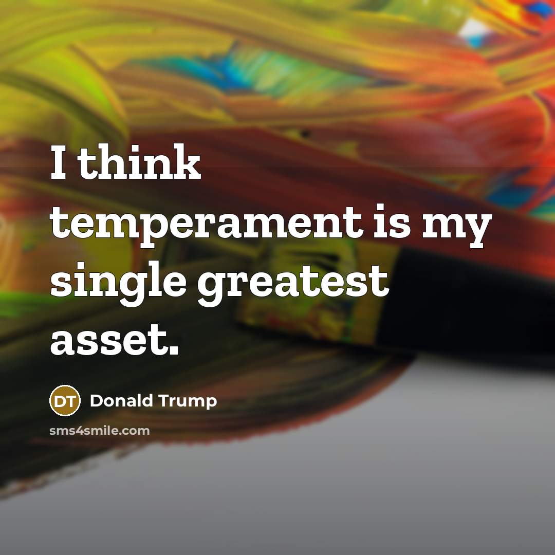 “I think temperament is my single greatest asset.” quote by Donald Trump
