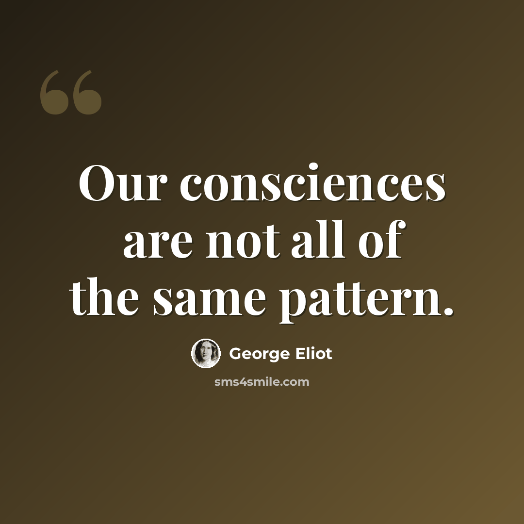 “Our consciences are not all of the same pattern.” quote by George Eliot