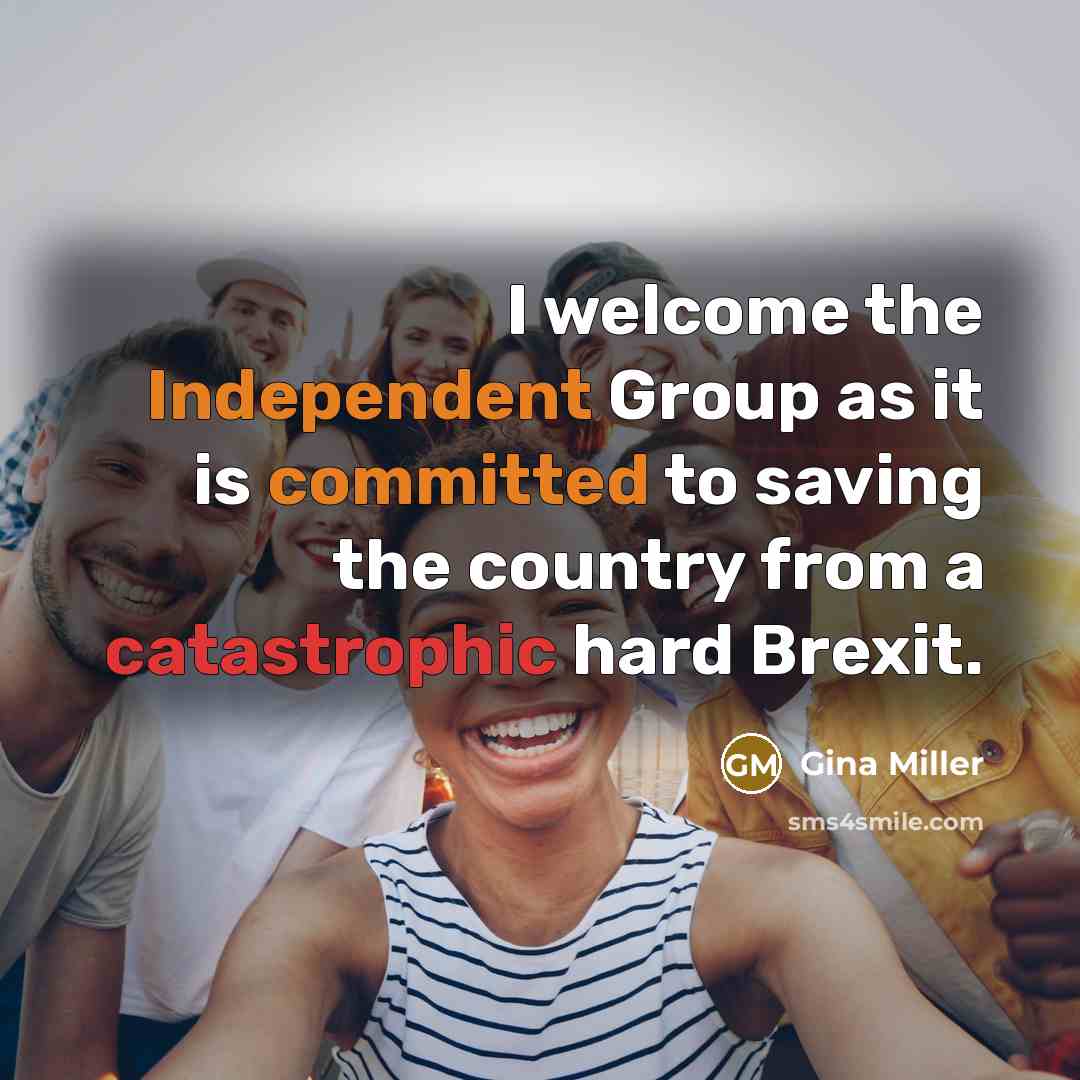“I welcome the Independent Group as it is committed to saving the country from a catastrophic hard Brexit.” quote by Gina Miller