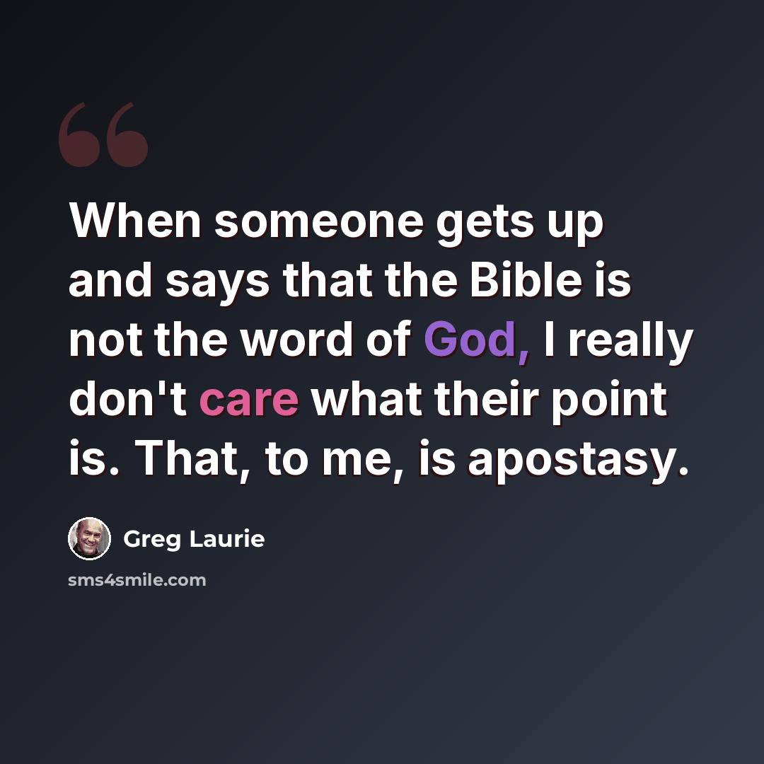 “When someone gets up and says that the Bible is not the word of God, I really don't care what their point is. That, to me, is apostasy.” quote by Greg Laurie