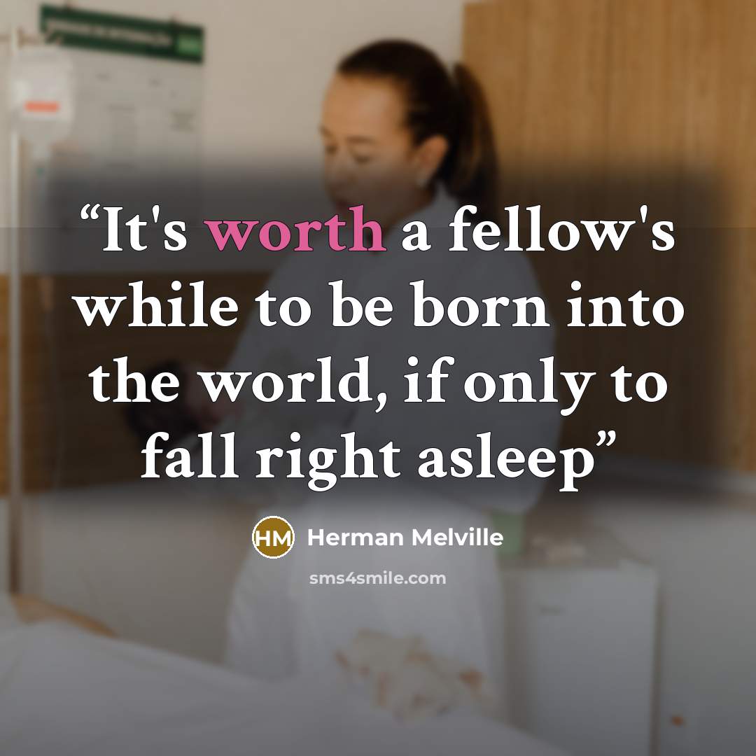 “It's worth a fellow's while to be born into the world, if only to fall right asleep” quote by Herman Melville