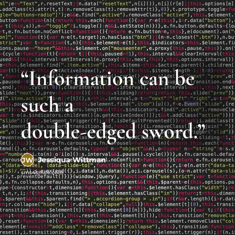 “Information can be such a double-edged sword.” quote by Jessiqua Wittman