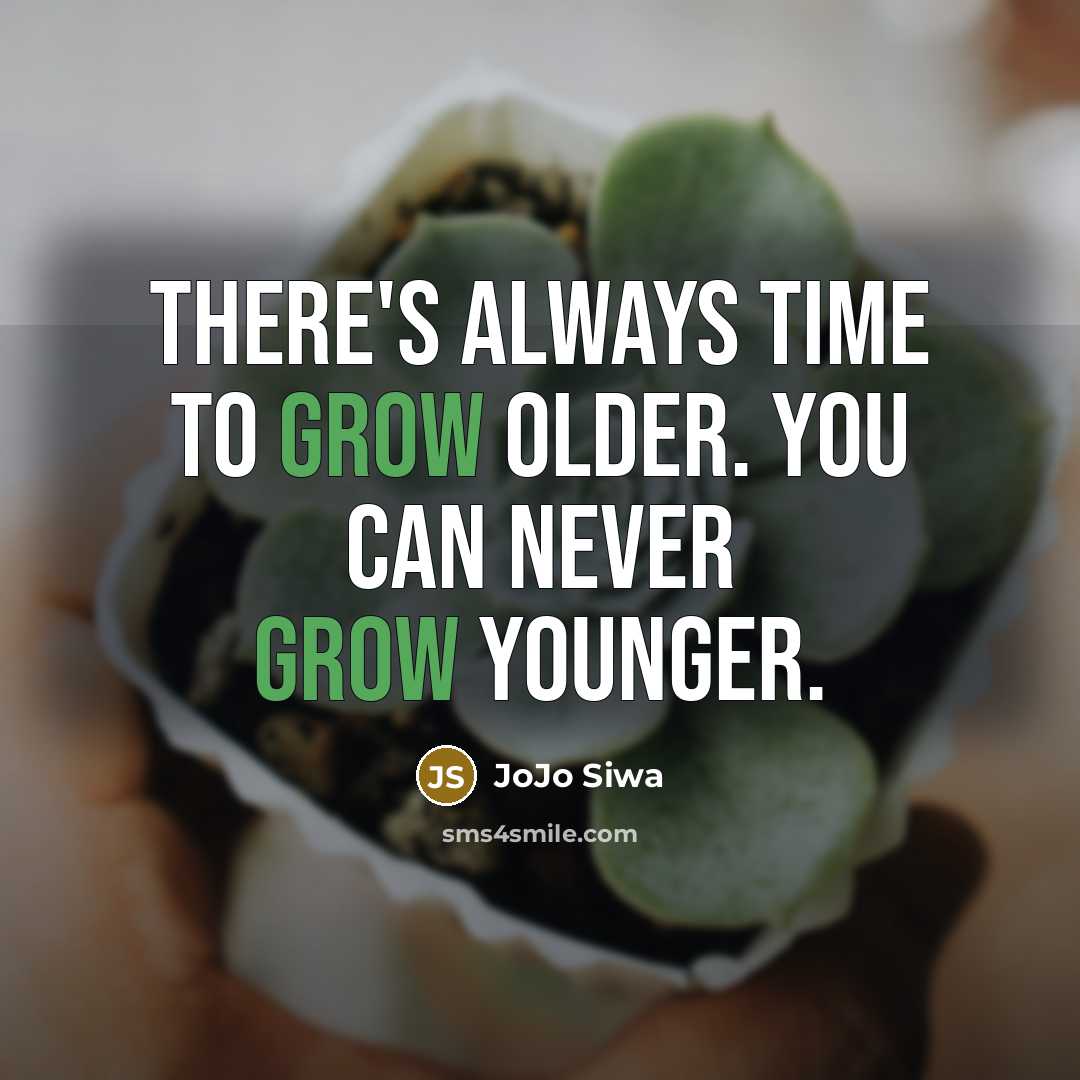 “There's always time to grow older. You can never grow younger.” quote by JoJo Siwa