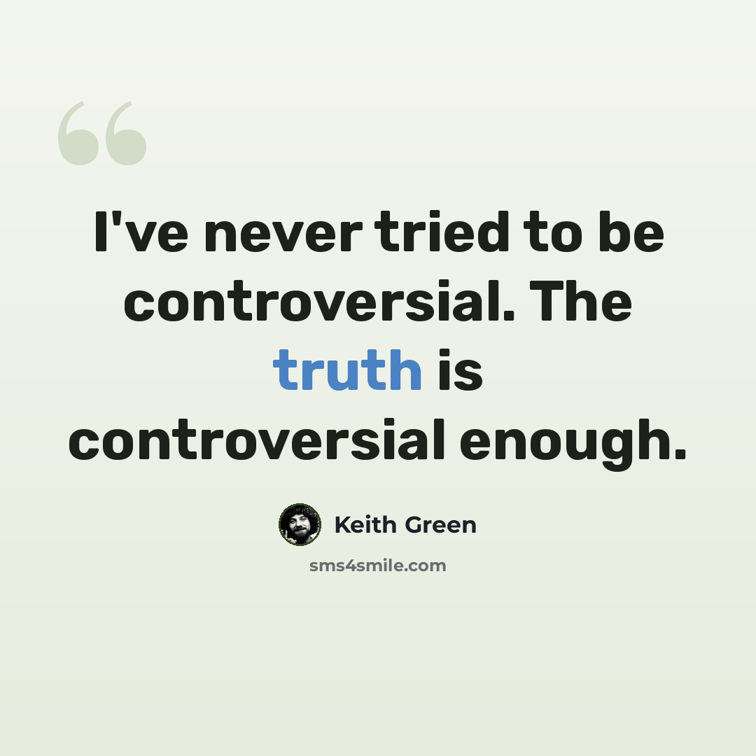 “I've never tried to be controversial. The truth is controversial enough.” quote by Keith Green