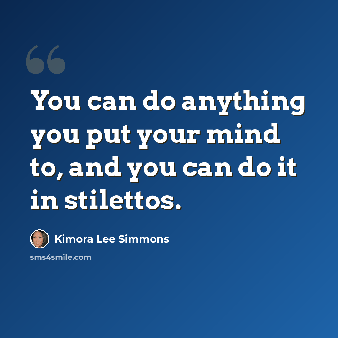 “You can do anything you put your mind to, and you can do it in stilettos.” quote by Kimora Lee Simmons