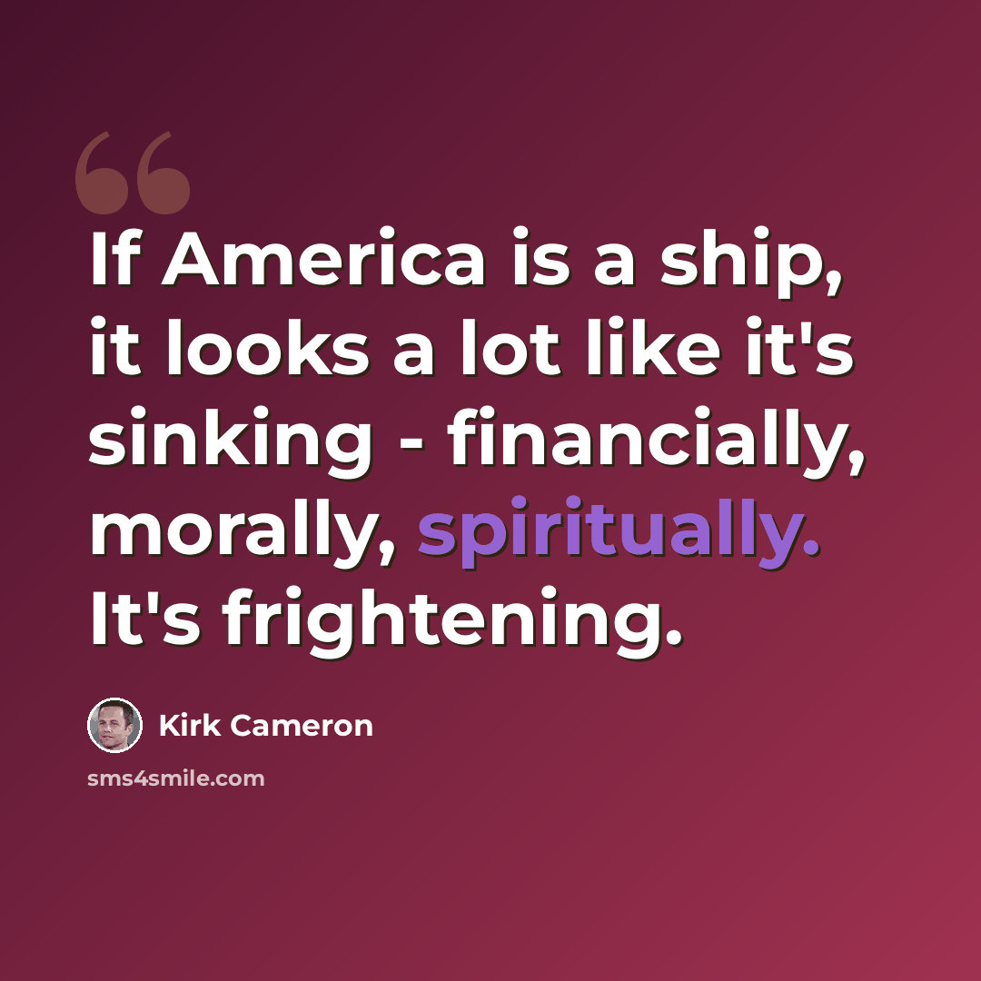 “If America is a ship, it looks a lot like it's sinking - financially, morally, spiritually. It's frightening.” quote by Kirk Cameron