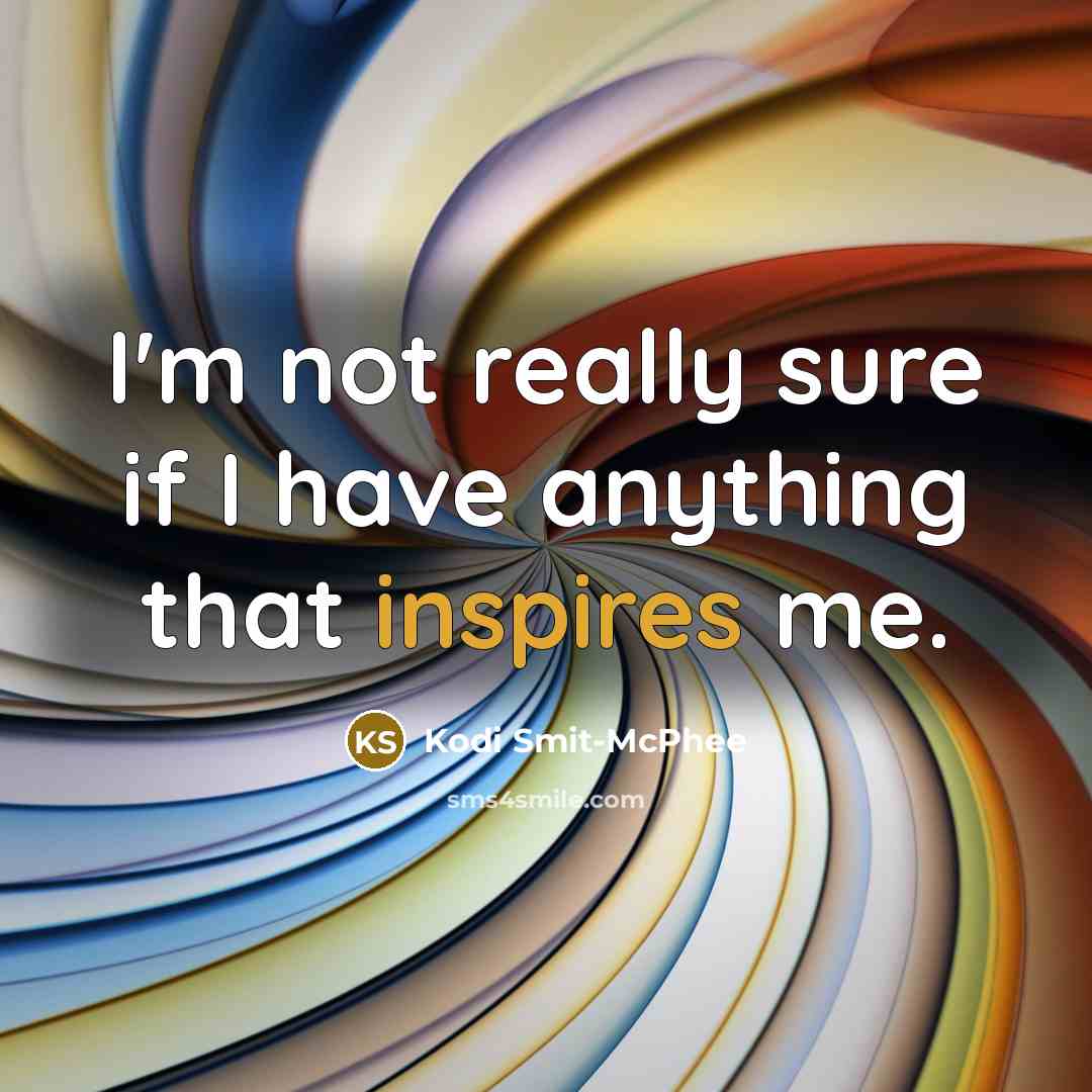 “I'm not really sure if I have anything that inspires me.” quote by Kodi Smit-McPhee