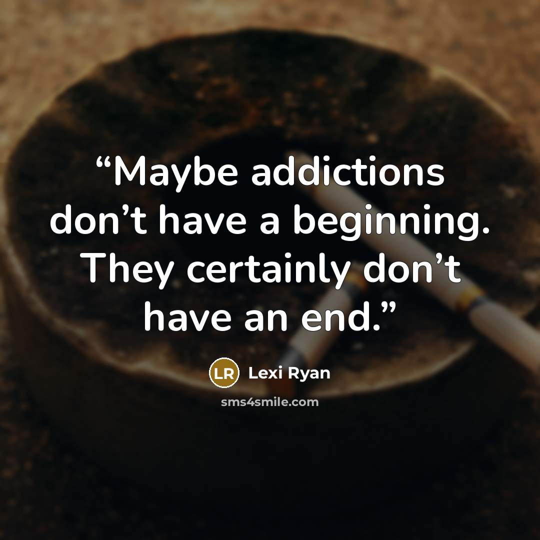 “Maybe addictions don’t have a beginning. They certainly don’t have an end.” quote by Lexi Ryan
