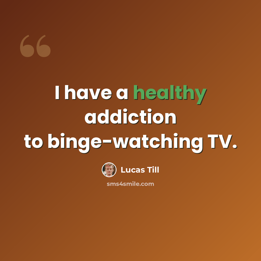 “I have a healthy addiction to binge-watching TV.” quote by Lucas Till