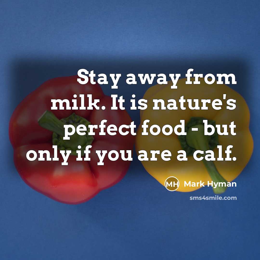 “Stay away from milk. It is nature's perfect food - but only if you are a calf.” quote by Mark Hyman