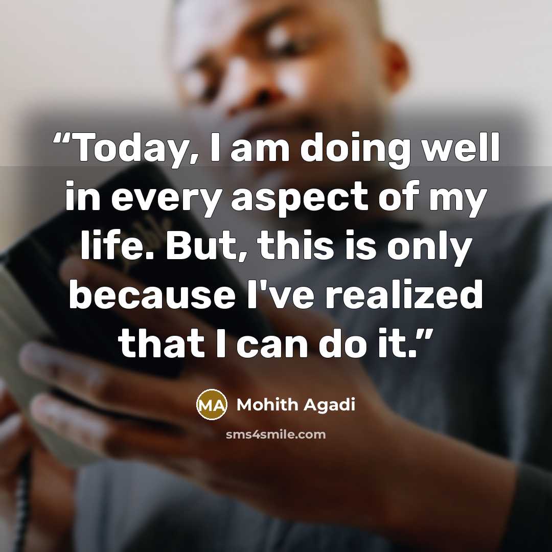 “Today, I am doing well in every aspect of my life. But, this is only because I've realized that I can do it.” quote by Mohith Agadi