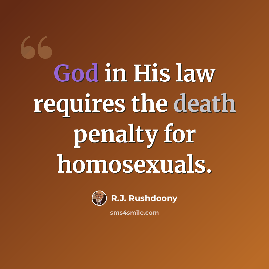 “God in His law requires the death penalty for homosexuals.” quote by R.J. Rushdoony