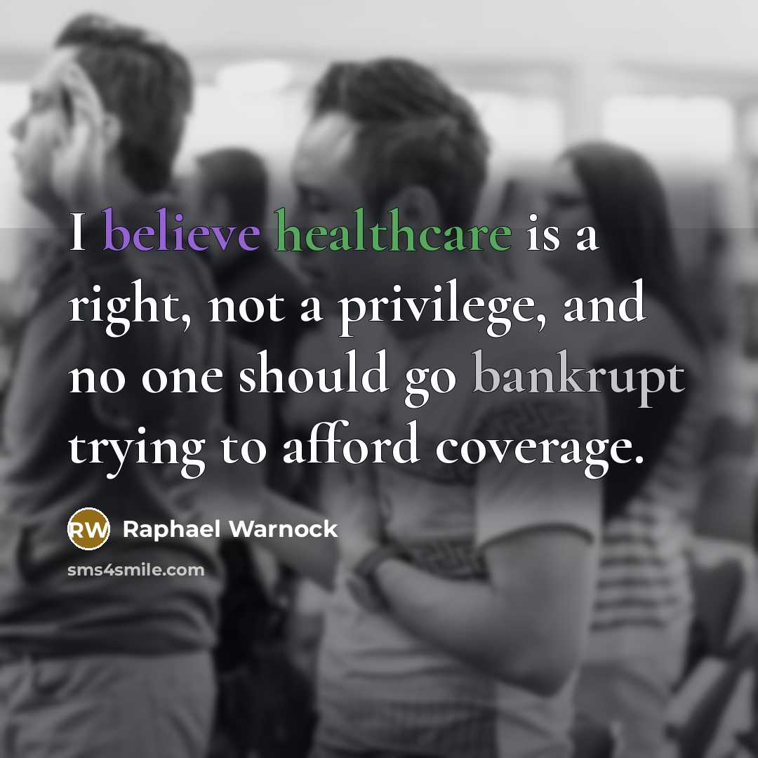 “I believe healthcare is a right, not a privilege, and no one should go bankrupt trying to afford coverage.” quote by Raphael Warnock