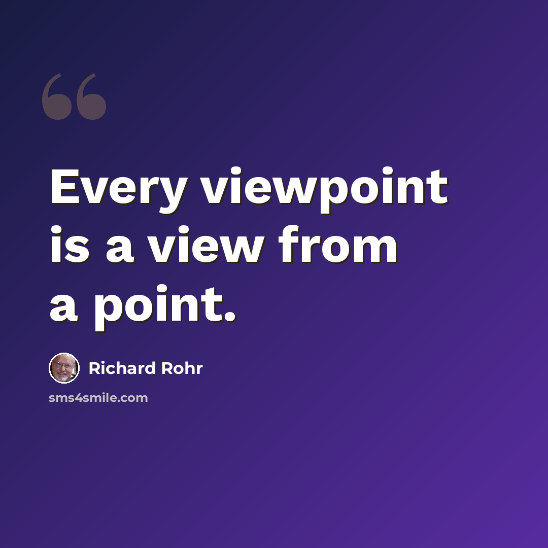 “Every viewpoint is a view from a point.” quote by Richard Rohr