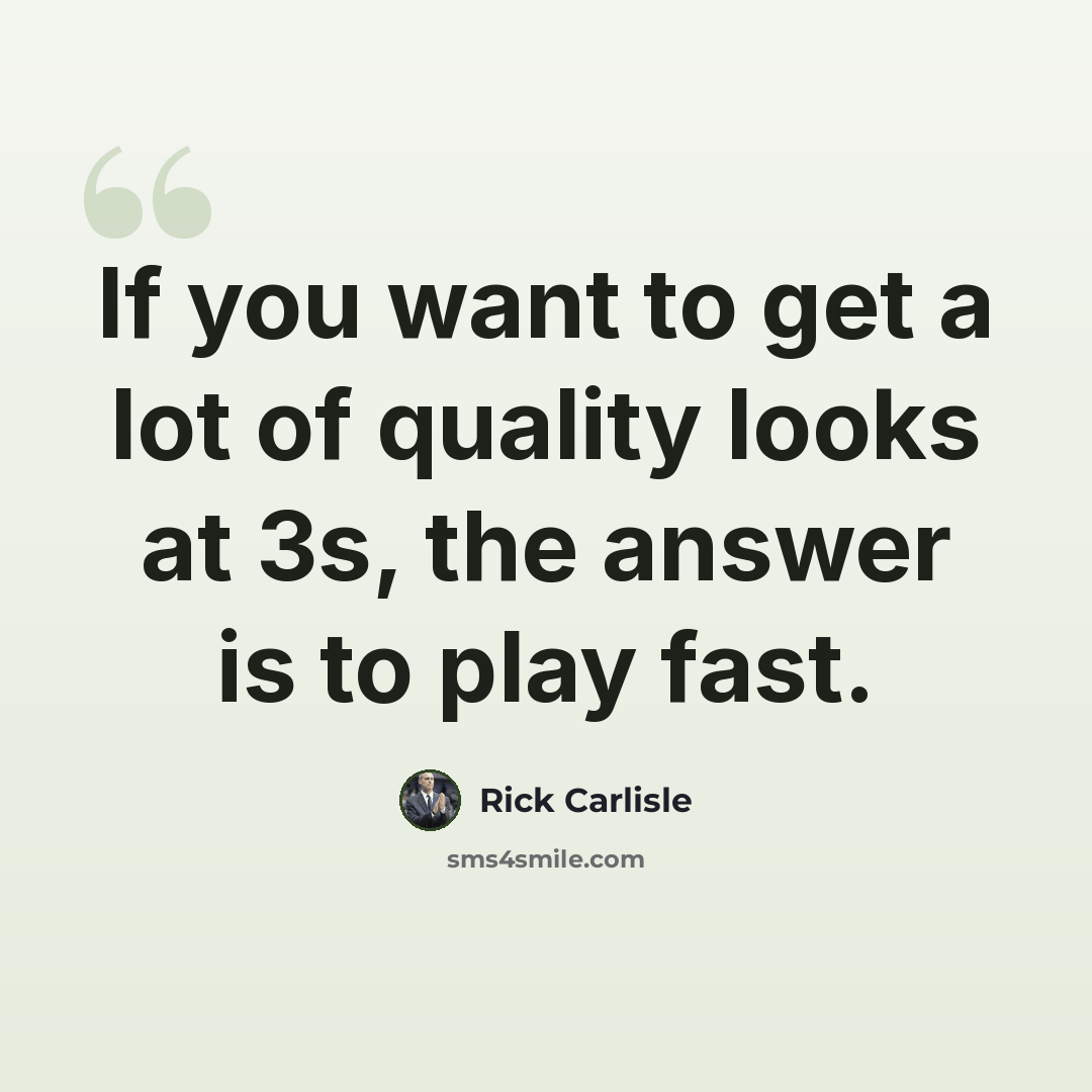 “If you want to get a lot of quality looks at 3s, the answer is to play fast.” quote by Rick Carlisle