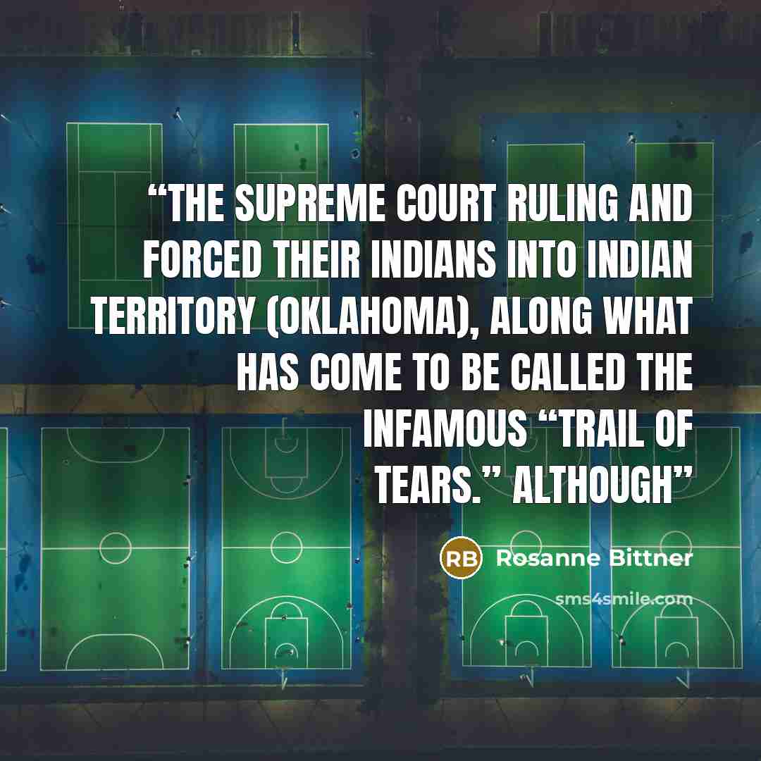 “the Supreme Court ruling and forced their Indians into Indian Territory (Oklahoma), along what has come to be called the infamous “Trail of Tears.” Although” quote by Rosanne Bittner