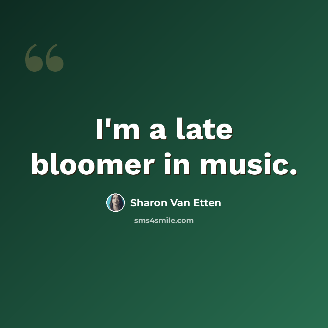 “I'm a late bloomer in music.” quote by Sharon Van Etten