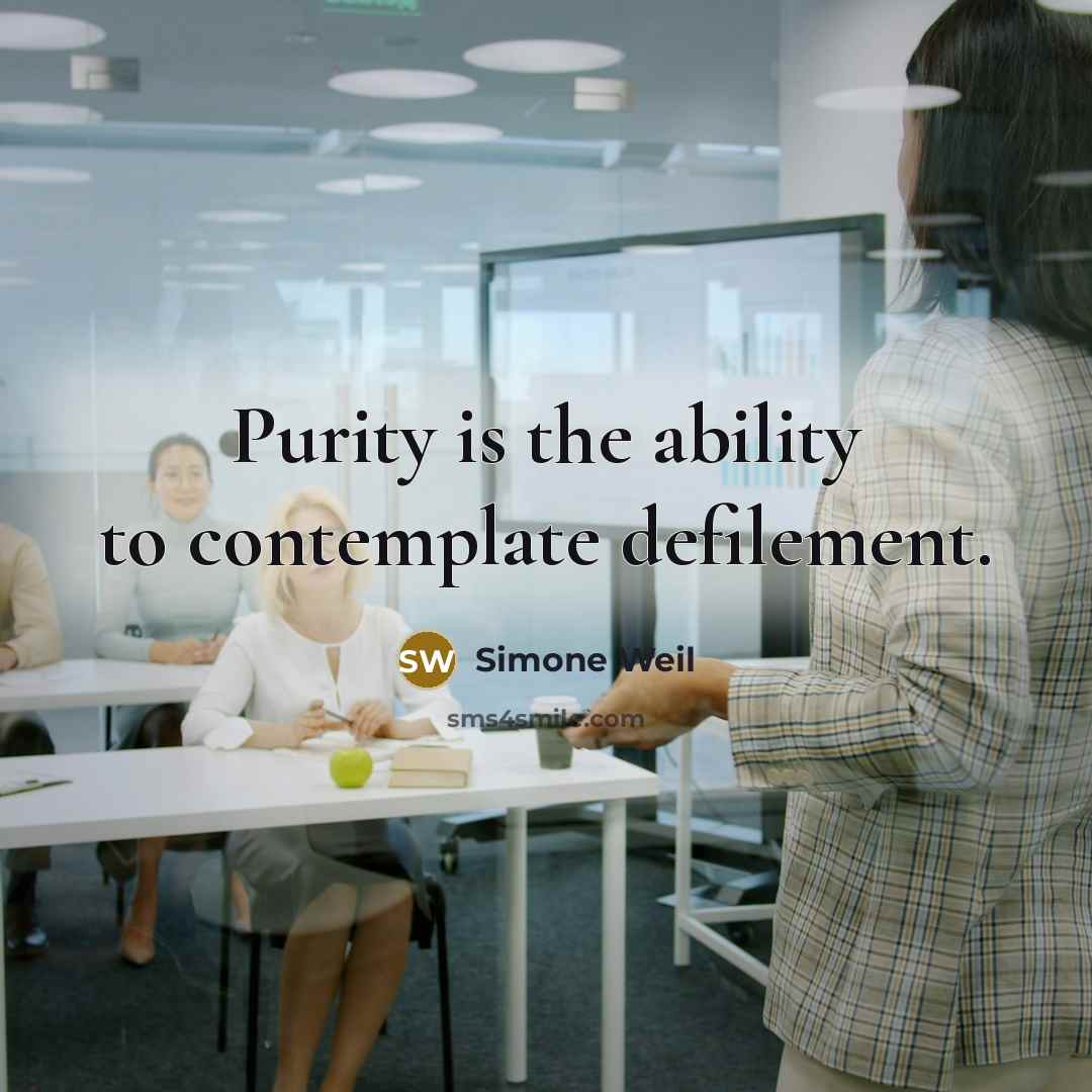 “Purity is the ability to contemplate defilement.” quote by Simone Weil