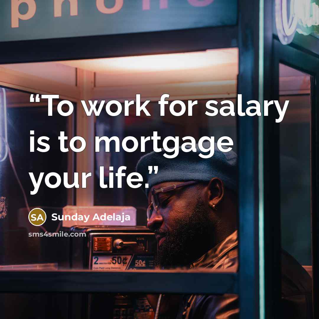 “To work for salary is to mortgage your life.” quote by Sunday Adelaja