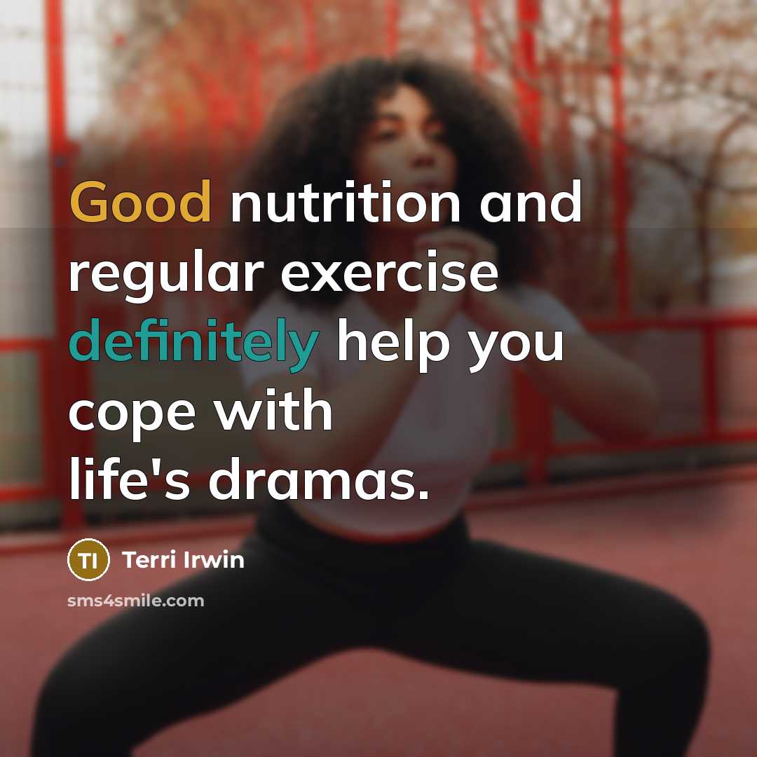 “Good nutrition and regular exercise definitely help you cope with life's dramas.” quote by Terri Irwin