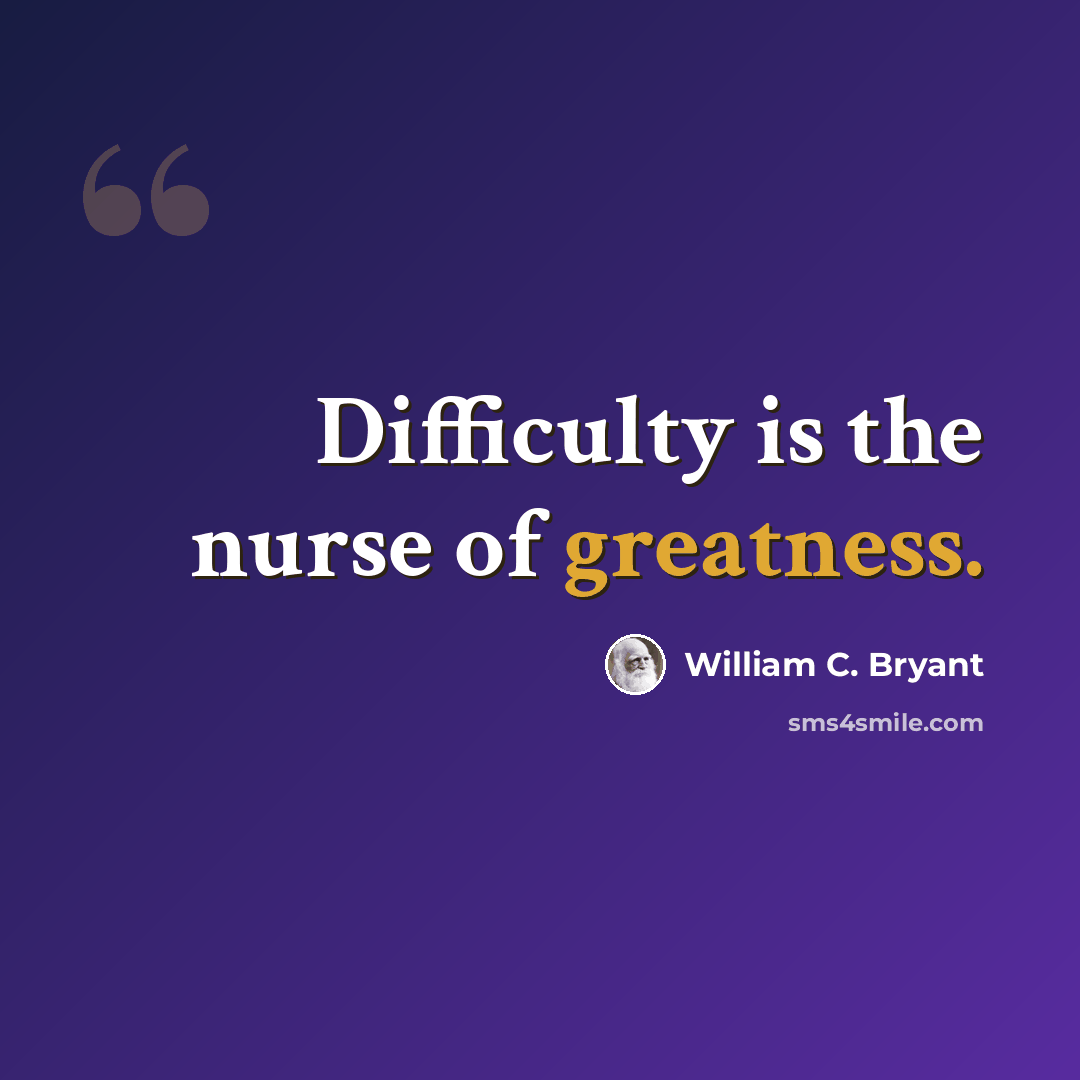 “Difficulty is the nurse of greatness.” quote by William C. Bryant