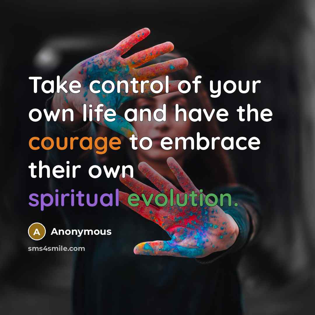 “Take control of your own life and have the courage to embrace their own spiritual evolution.” quote by Anonymous