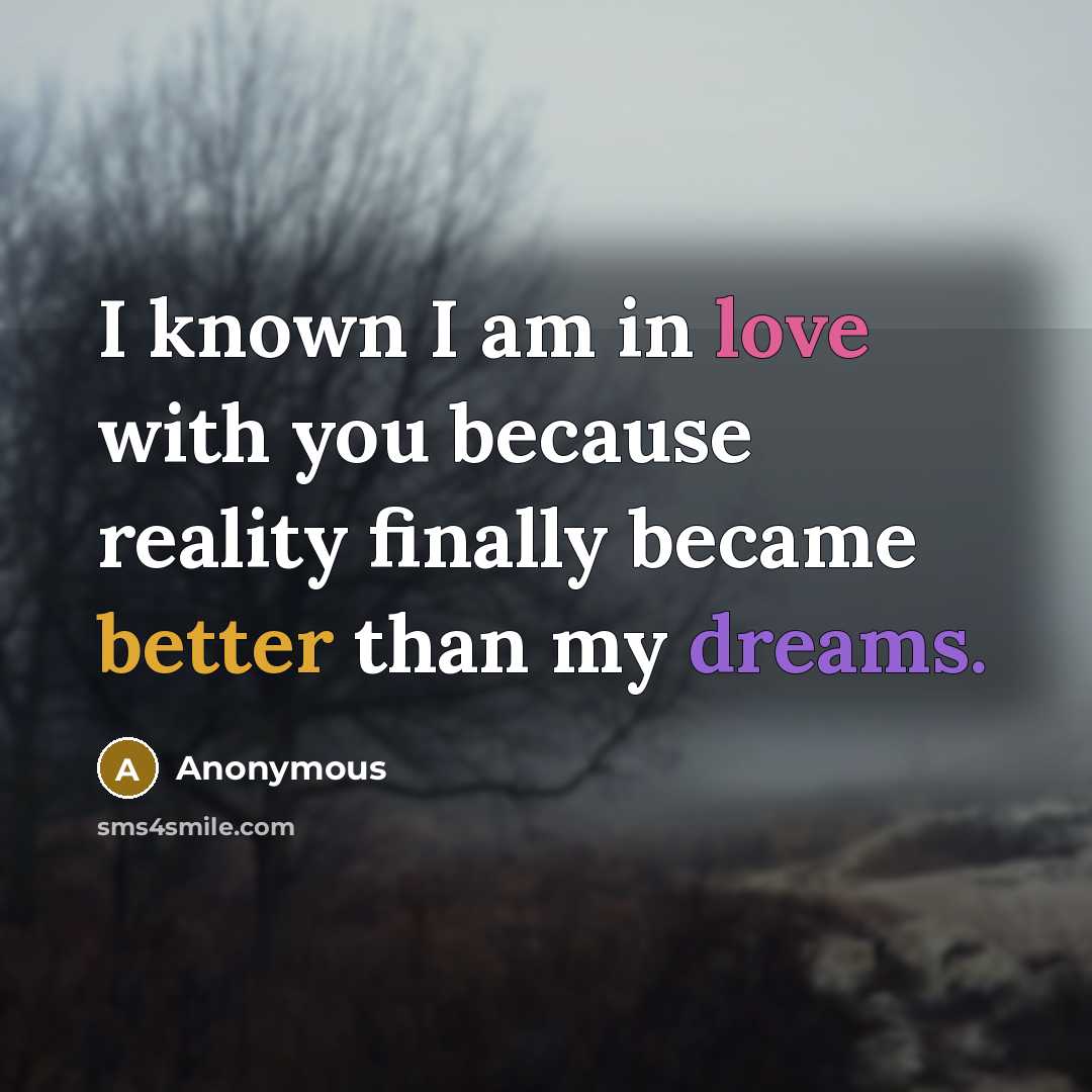 “I known I am in love with you because reality finally became better than my dreams.” quote by Anonymous