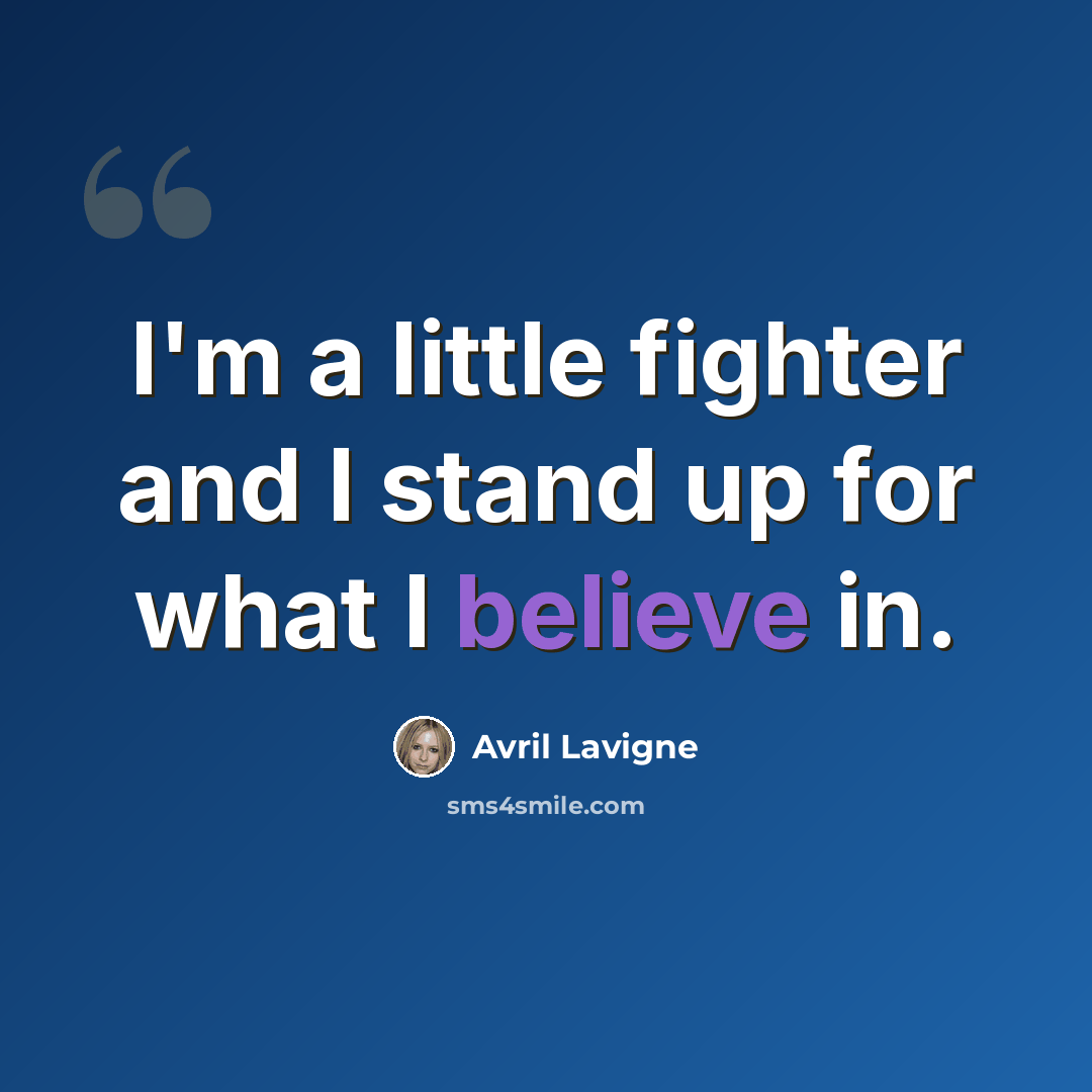“I'm a little fighter and I stand up for what I believe in.” quote by Avril Lavigne