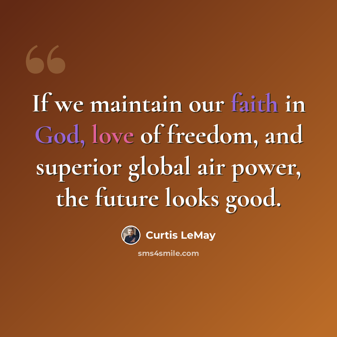 “If we maintain our faith in God, love of freedom, and superior global air power, the future looks good.” quote by Curtis LeMay