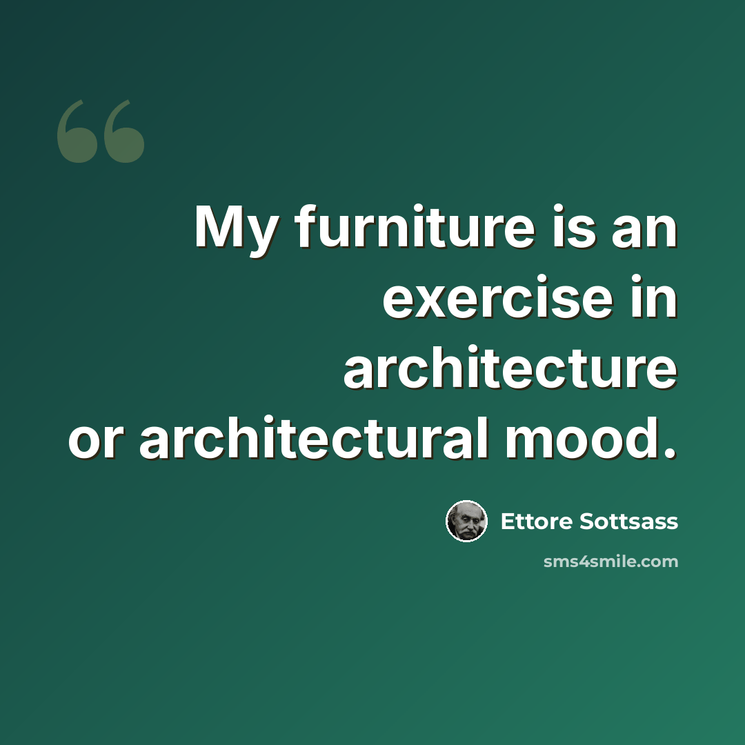 “My furniture is an exercise in architecture or architectural mood.” quote by Ettore Sottsass