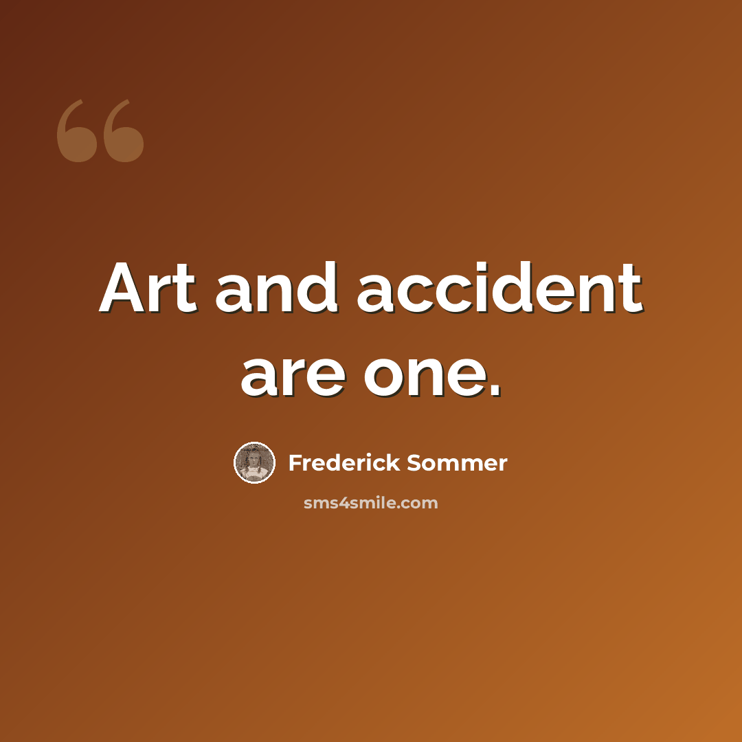 “Art and accident are one.” quote by Frederick Sommer