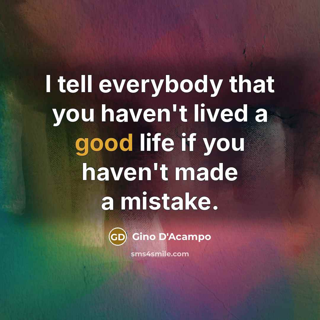 “I tell everybody that you haven't lived a good life if you haven't made a mistake.” quote by Gino D'Acampo