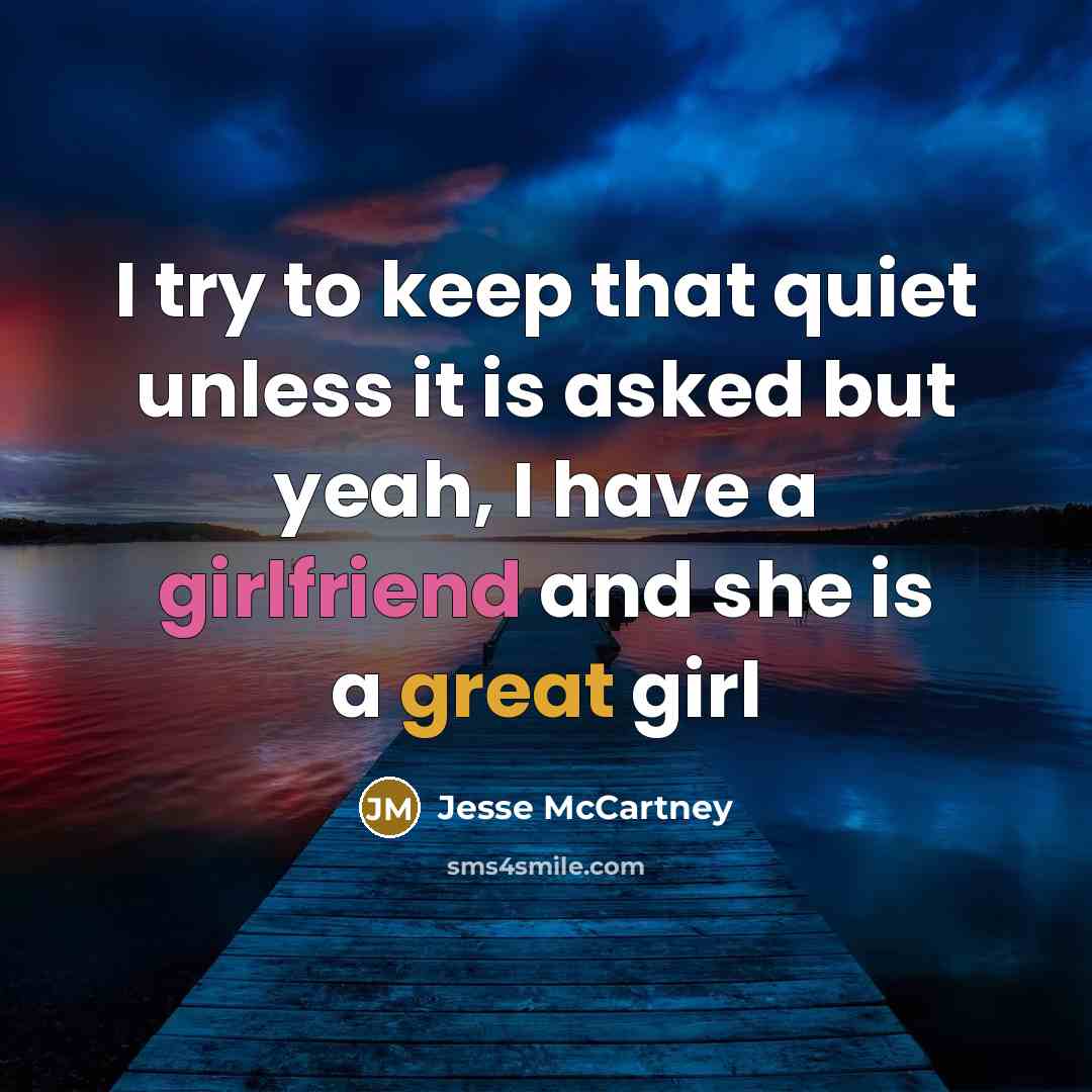 “I try to keep that quiet unless it is asked but yeah, I have a girlfriend and she is a great girl” quote by Jesse McCartney