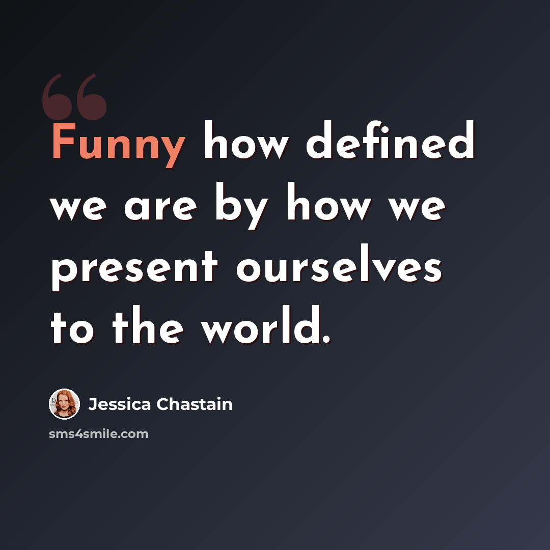 “Funny how defined we are by how we present ourselves to the world.” quote by Jessica Chastain