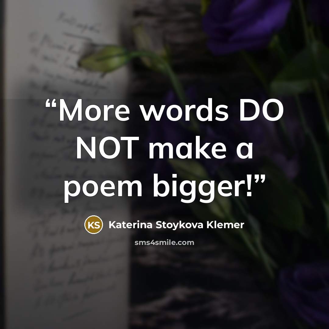 “More words DO NOT make a poem bigger!” quote by Katerina Stoykova Klemer